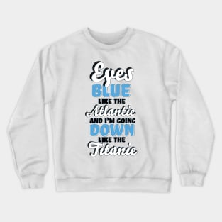 "Eyes Blue like the Atlantic, and I'm Going Down like the Titanic" Song TikTok Lyrics Typography Crewneck Sweatshirt
